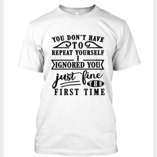 Unisex Adult You Don’t Have To Repeat Yourself Shirt